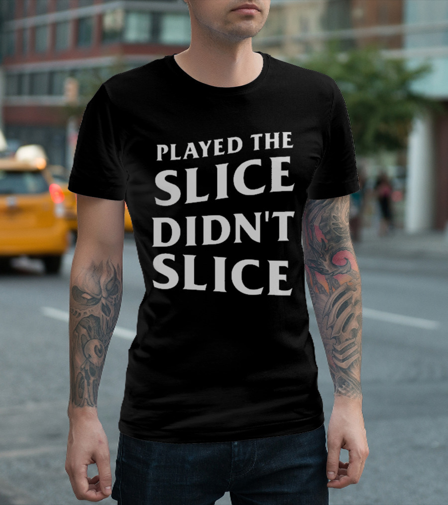 Played The Slice Didn’t Slice Golf Humor T-Shirt