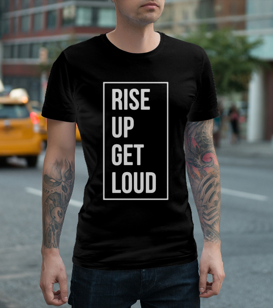 RISE UP GET LOUD Bold Motivational Slogan T-Shirt