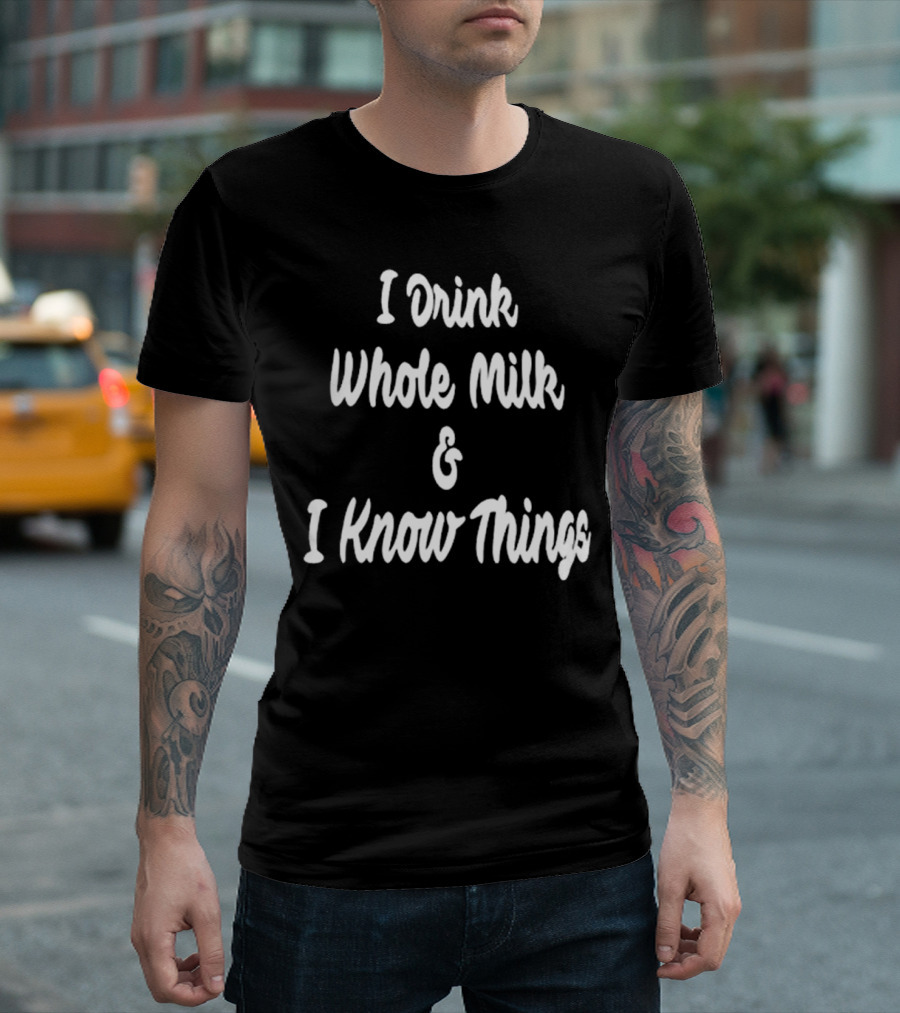 I Drink Whole Milk and I Know Things T-Shirt