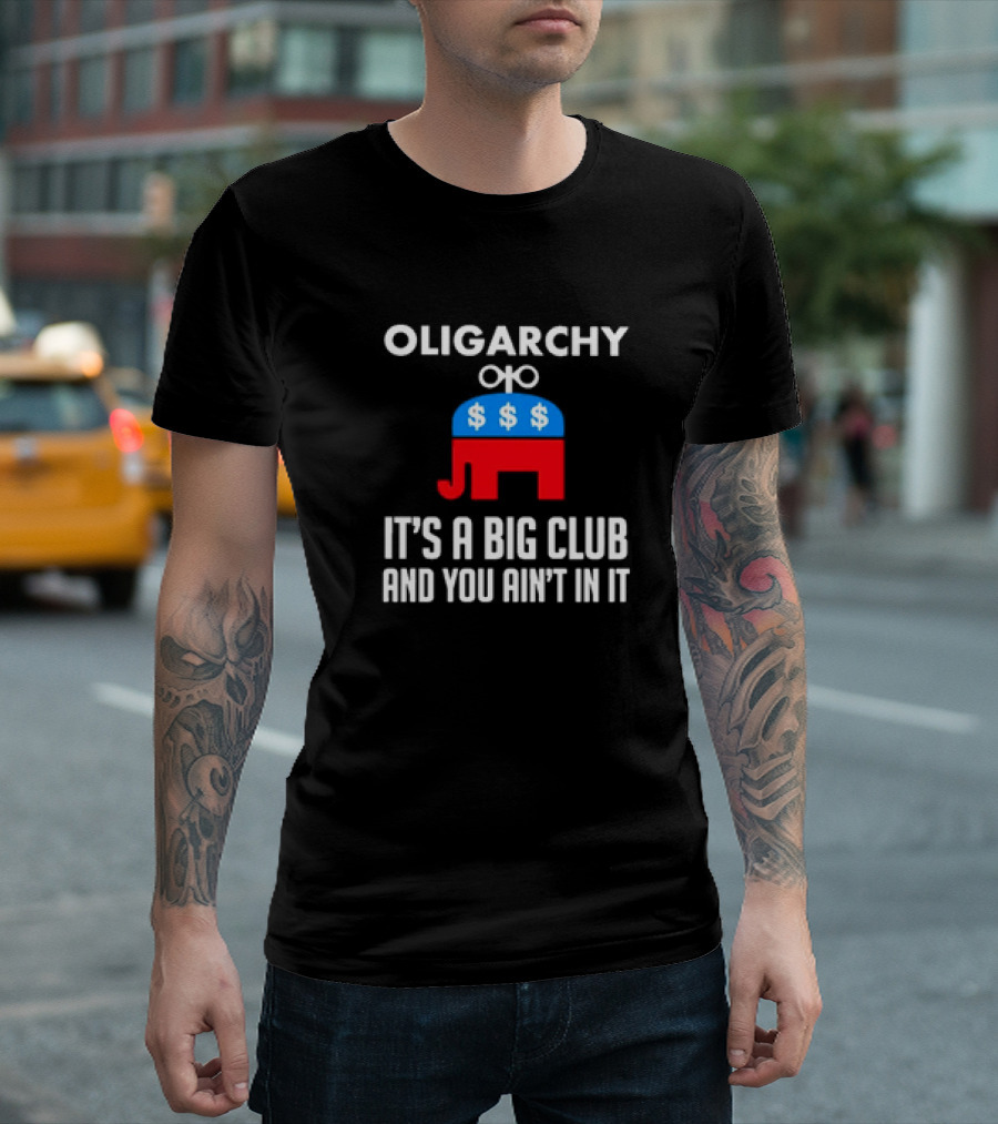 Oligarchy Elephant Dollar Signs It's a Big Club and You Ain't In It T-Shirt
