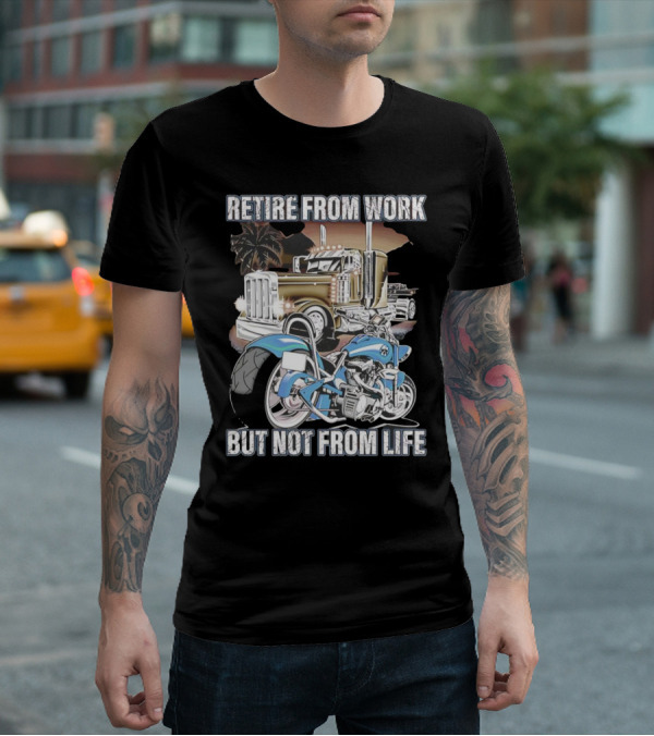 Retire From Work But Not From Life Motorcycle And Truck Adventure T-Shirt