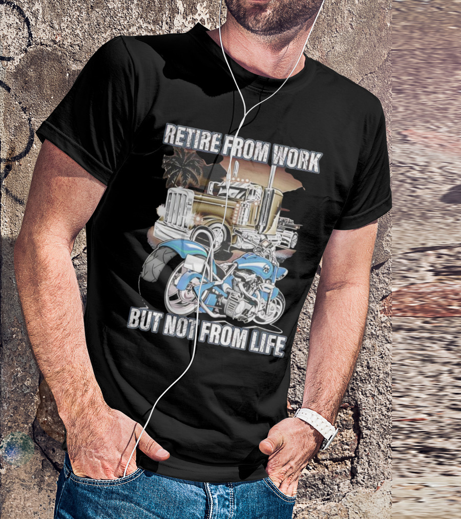 Retire From Work But Not From Life Motorcycle And Truck Adventure T-Shirt