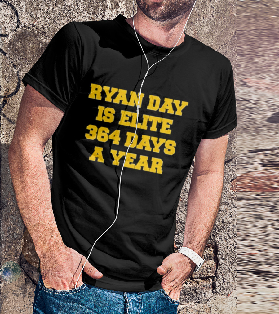 RYAN DAY IS ELITE 364 DAYS A YEAR T-Shirt