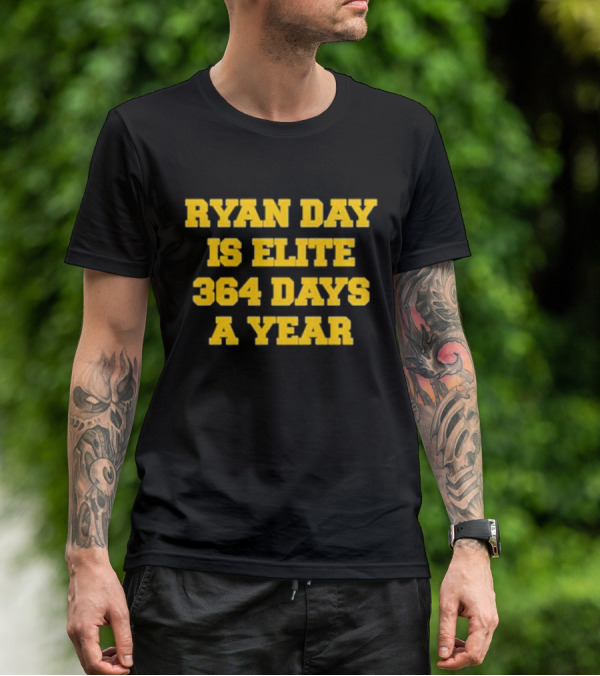 RYAN DAY IS ELITE 364 DAYS A YEAR T-Shirt
