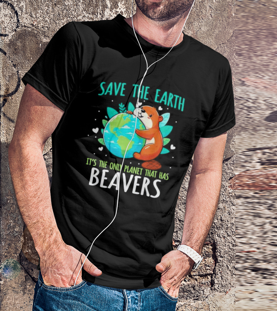 Save The Earth It’s The Only Planet That Has Beavers T-Shirt