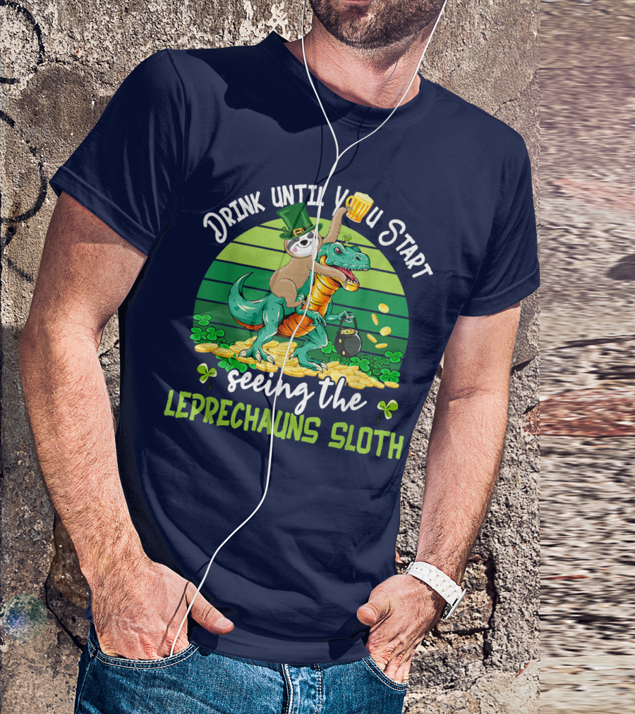 Drink Until You Start Seeing The Leprechauns Sloth Riding Dinosaur Drinking Beer Patricks Day T-Shirt