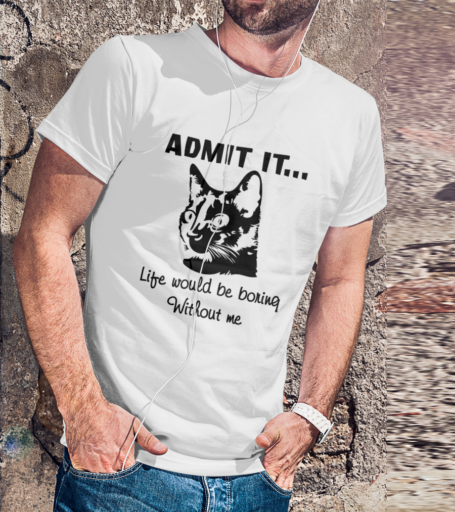 Admit It Life Would Be Boring Without Me Black Cat T-Shirt