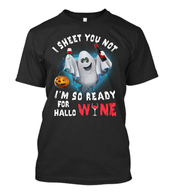 I Sheet You Not Ghost With Wine, Ready For Halloween Fun T-Shirt
