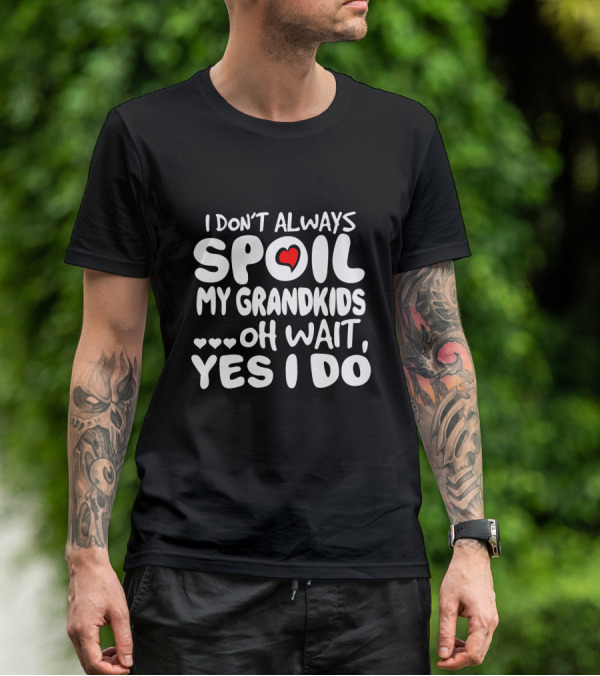 I Don't Always Spoil My Grandkids Oh Wait Yes I Do Heart Grandparent Fun T-Shirt