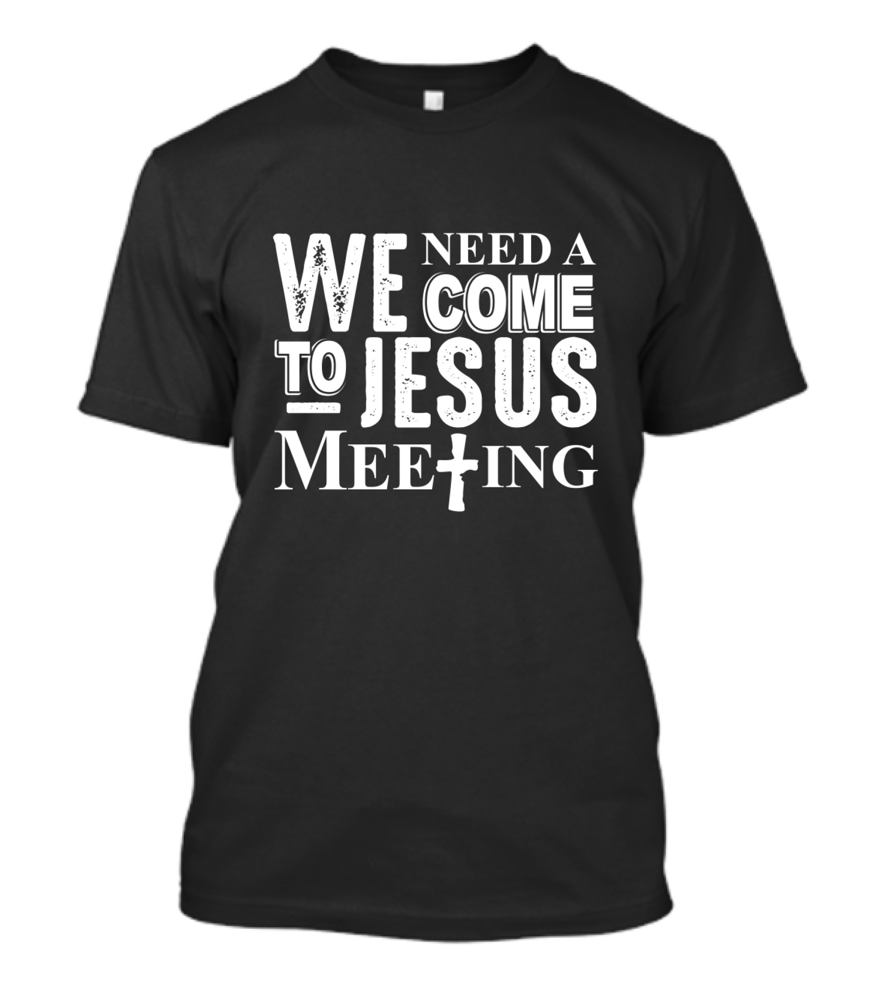 Need A Come To Jesus Meeting With Cross T-Shirt