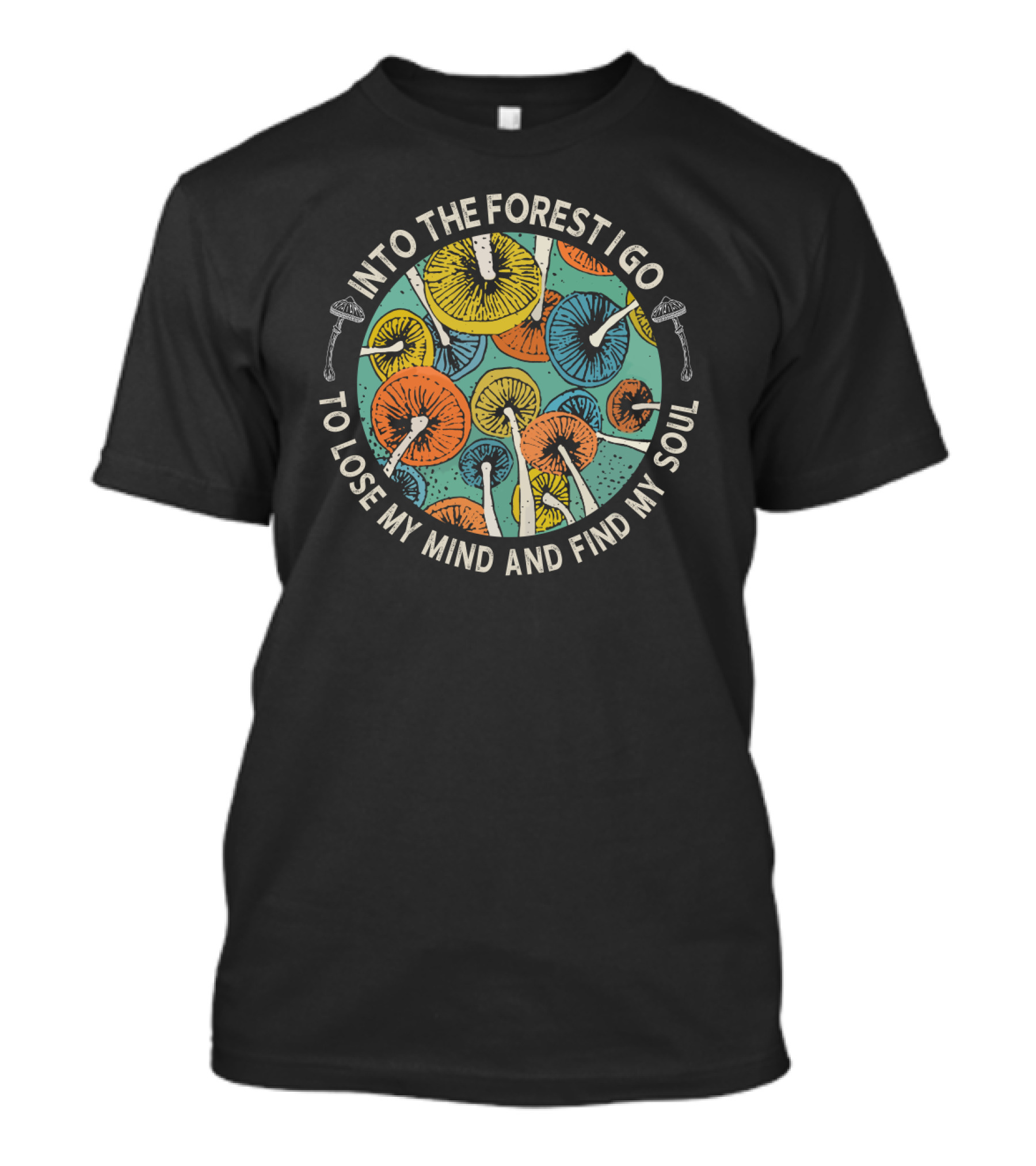 Into The Forest I Go To Lose My Mind And Find My Soul Colorful Mushrooms T-Shirt