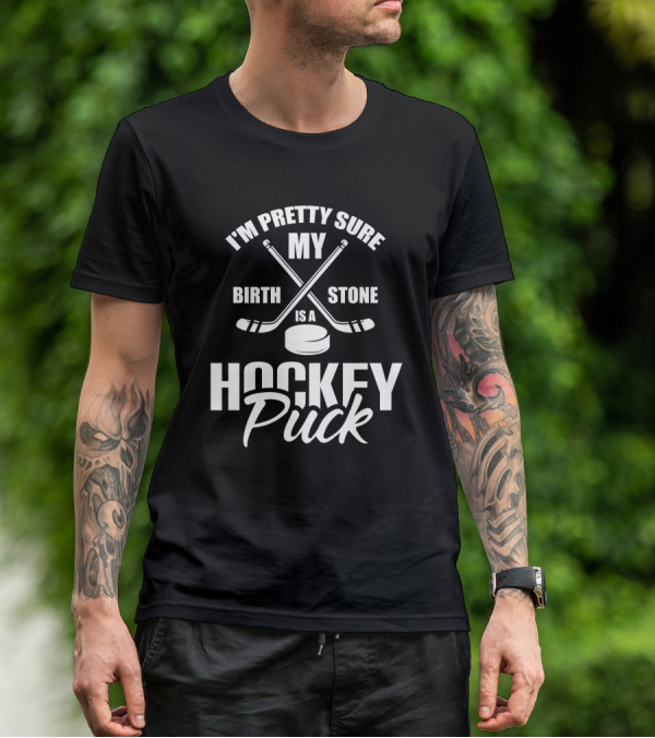 I'm Pretty Sure My Birth Stone Is A Hockey Puck T-Shirt