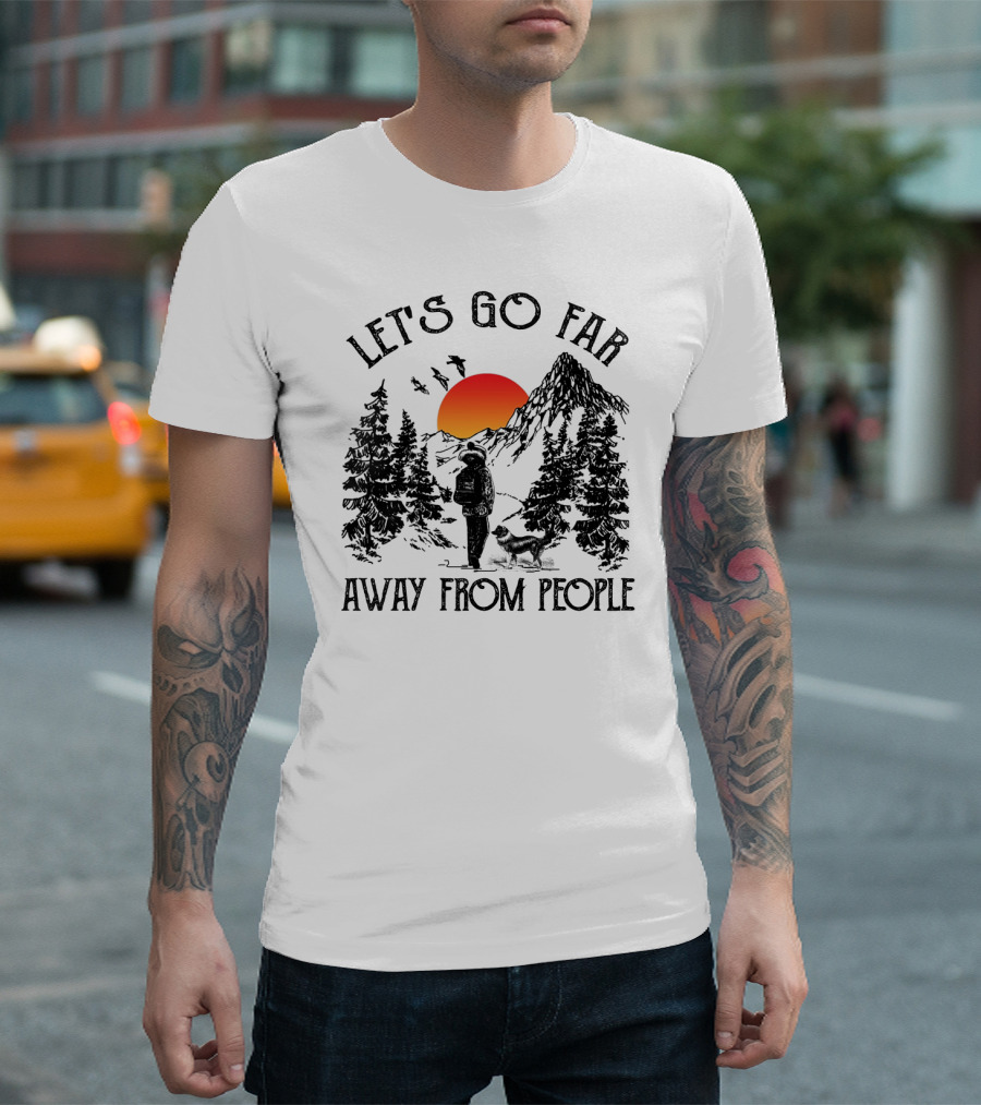 Let's Go Far Away From People Dog Nature Adventure Sunset Mountain T-Shirt