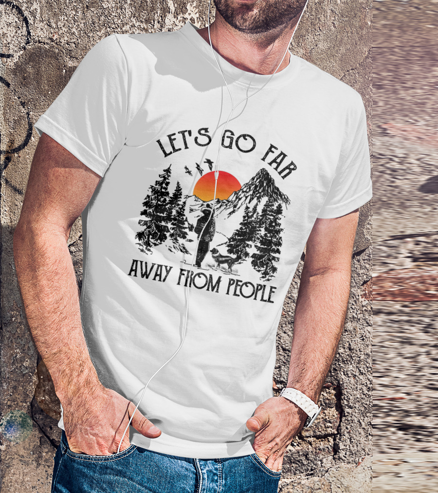 Let's Go Far Away From People Dog Nature Adventure Sunset Mountain T-Shirt
