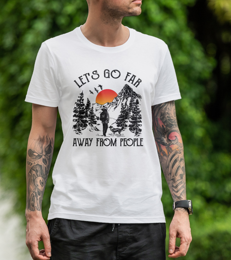 Let's Go Far Away From People Dog Nature Adventure Sunset Mountain T-Shirt