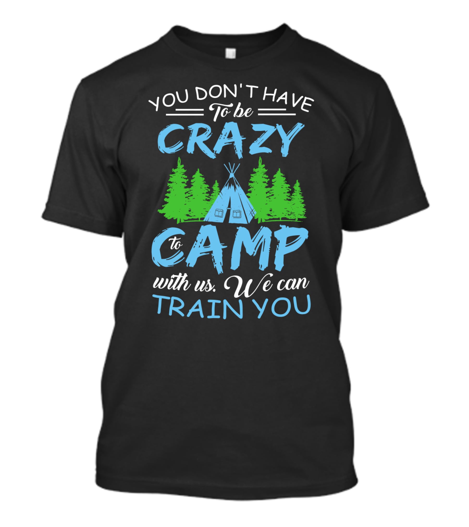 You Don't Have To Be Crazy To Camp With Us We Can Train You T-Shirt