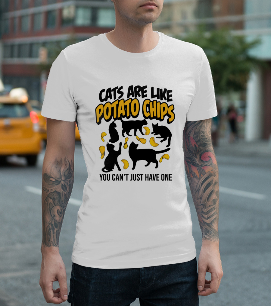 Cats Are Like Potato Chips You Can't Just Have One T-Shirt