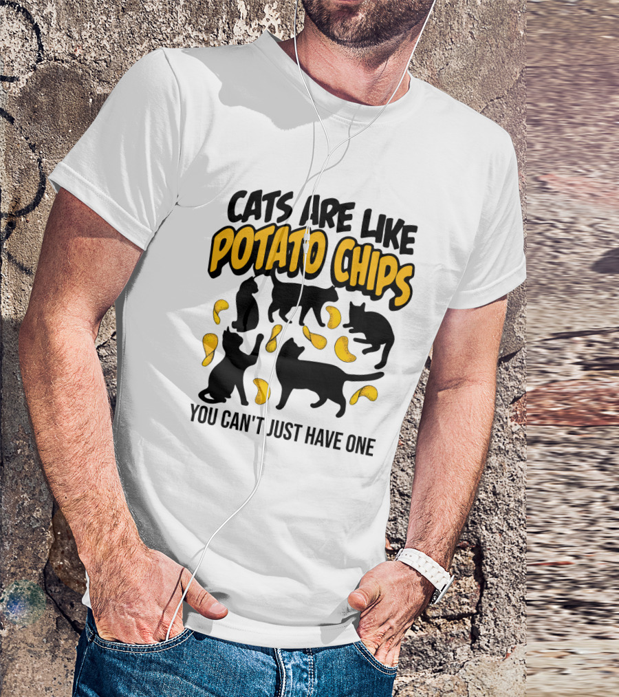 Cats Are Like Potato Chips You Can't Just Have One T-Shirt