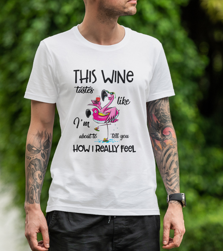 This Wine Tastes Like I'm About To Tell You How I Really Feel Flamingo T-Shirt