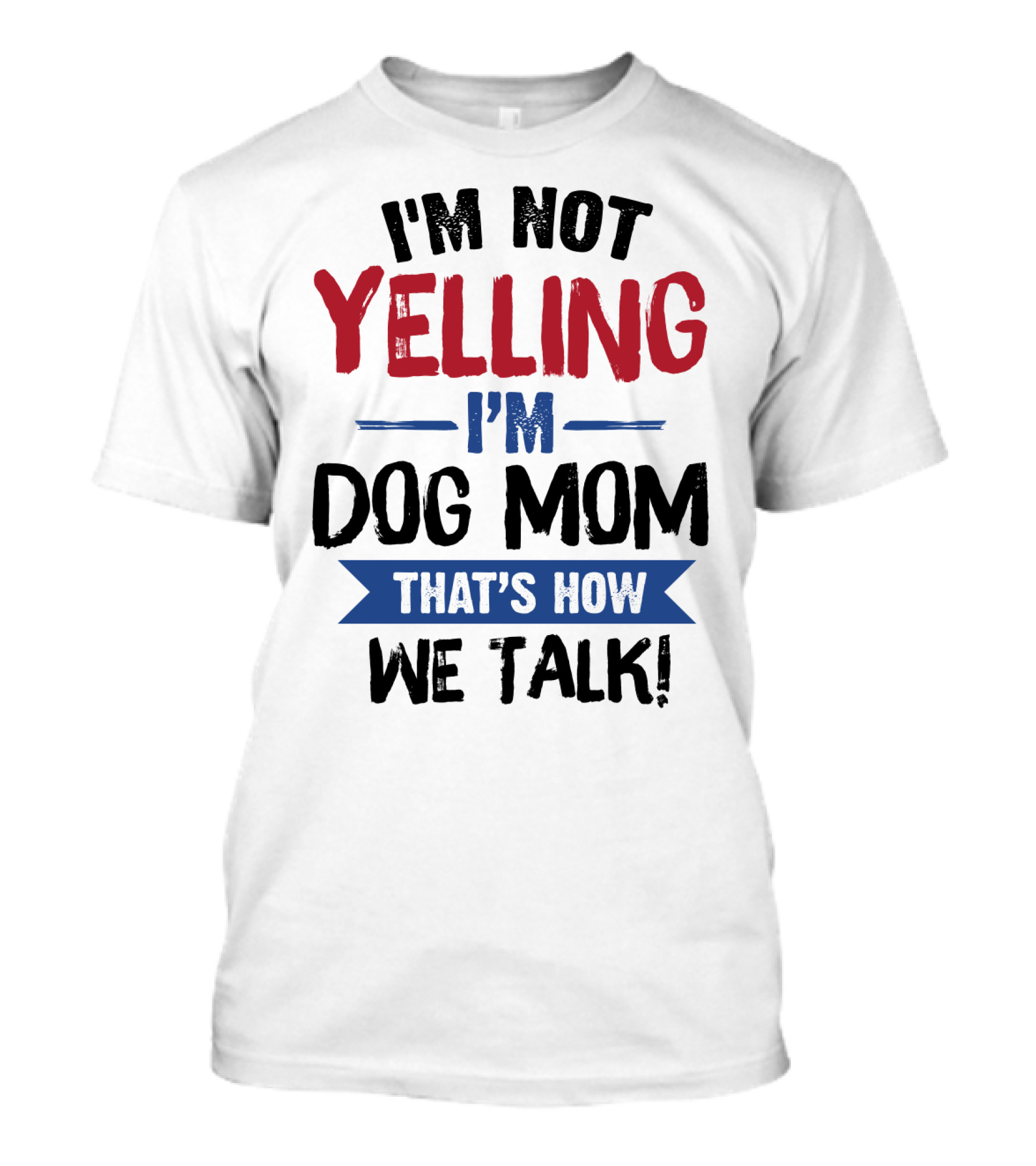 I'm Not Yelling I'm Dog Mom That's How We Talk T-Shirt