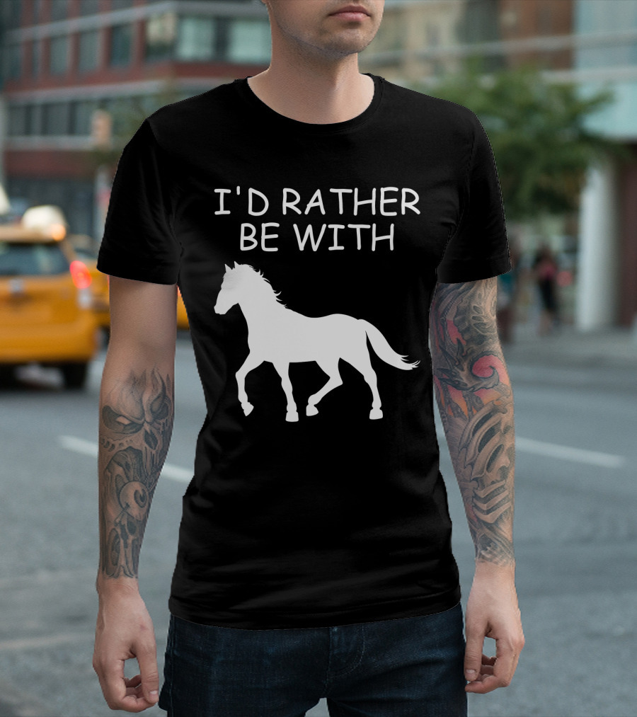 I'd Rather Be With Horse T-Shirt
