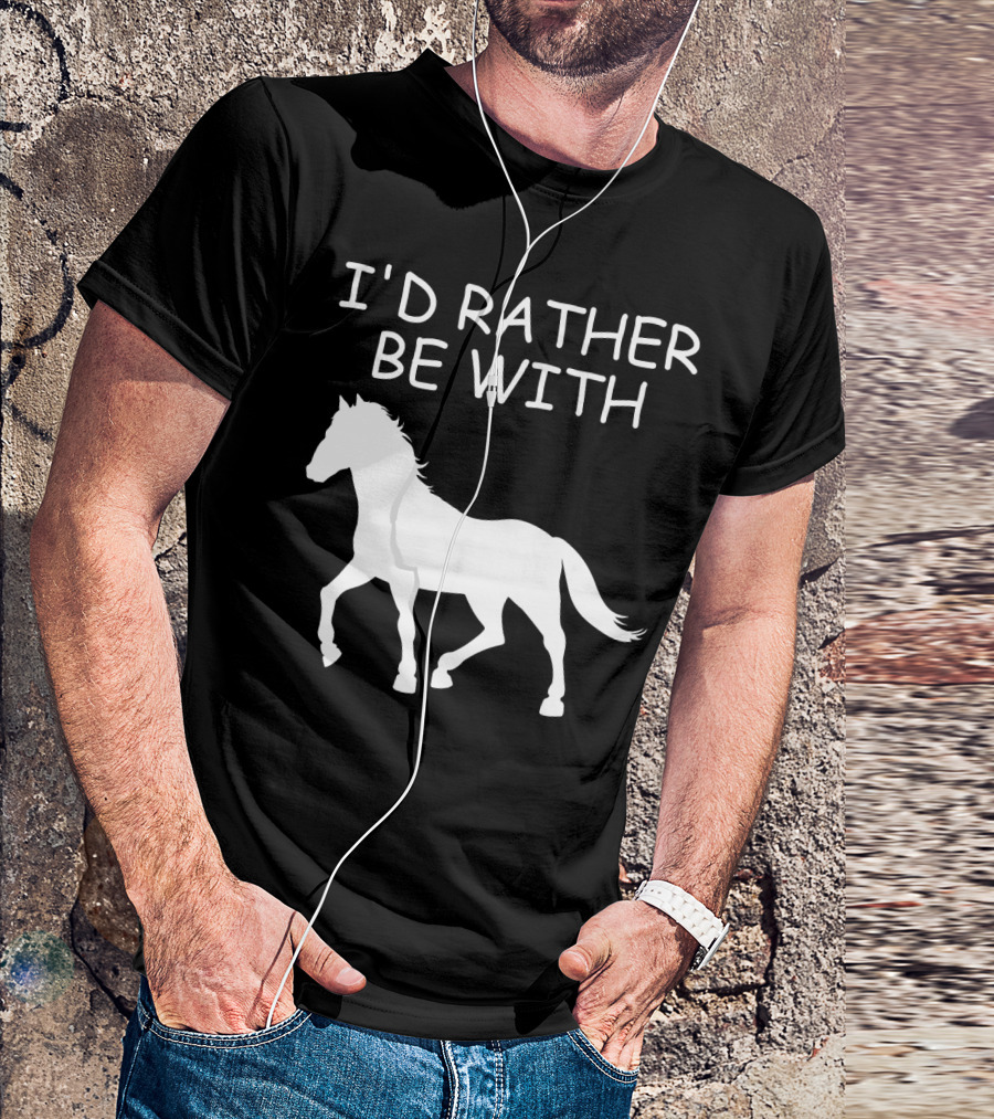 I'd Rather Be With Horse T-Shirt