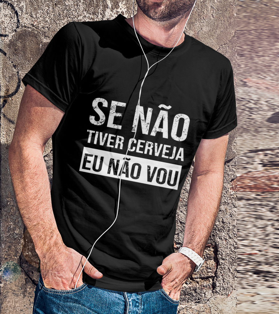 Se Não Tiver Cerveja Eu Não Vou T-Shirt