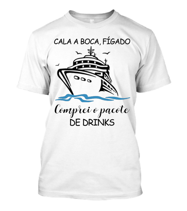 Cala A Boca Fígado Comprei O Pacote De Drinks Navio Criação Humorística T-Shirt