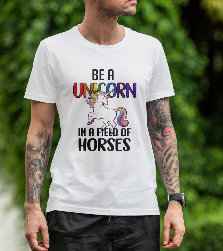 BE A UNICORN IN A FIELD OF HORSES T-Shirt