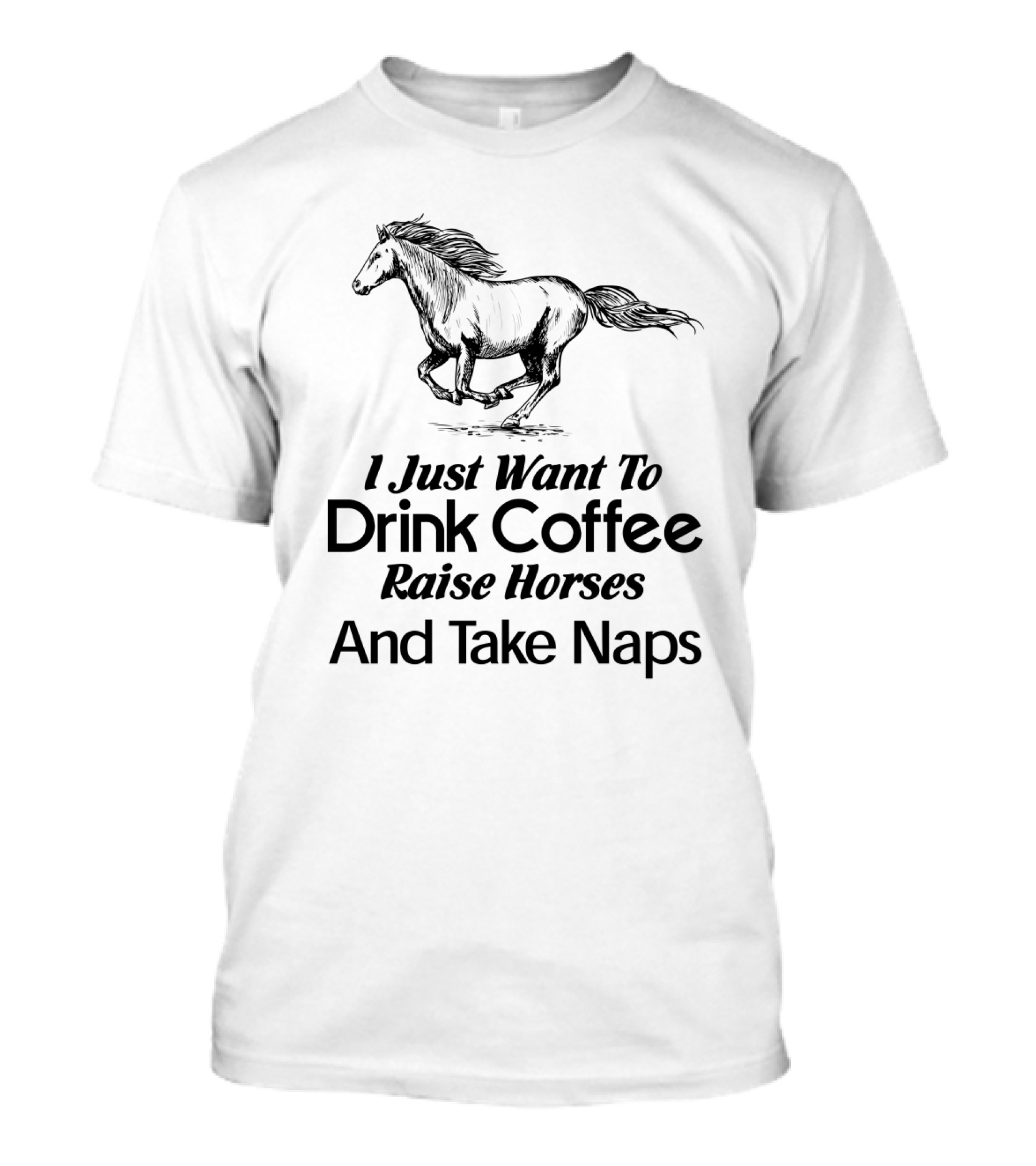 I Just Want To Drink Coffee Raise Horses And Take Naps T-Shirt