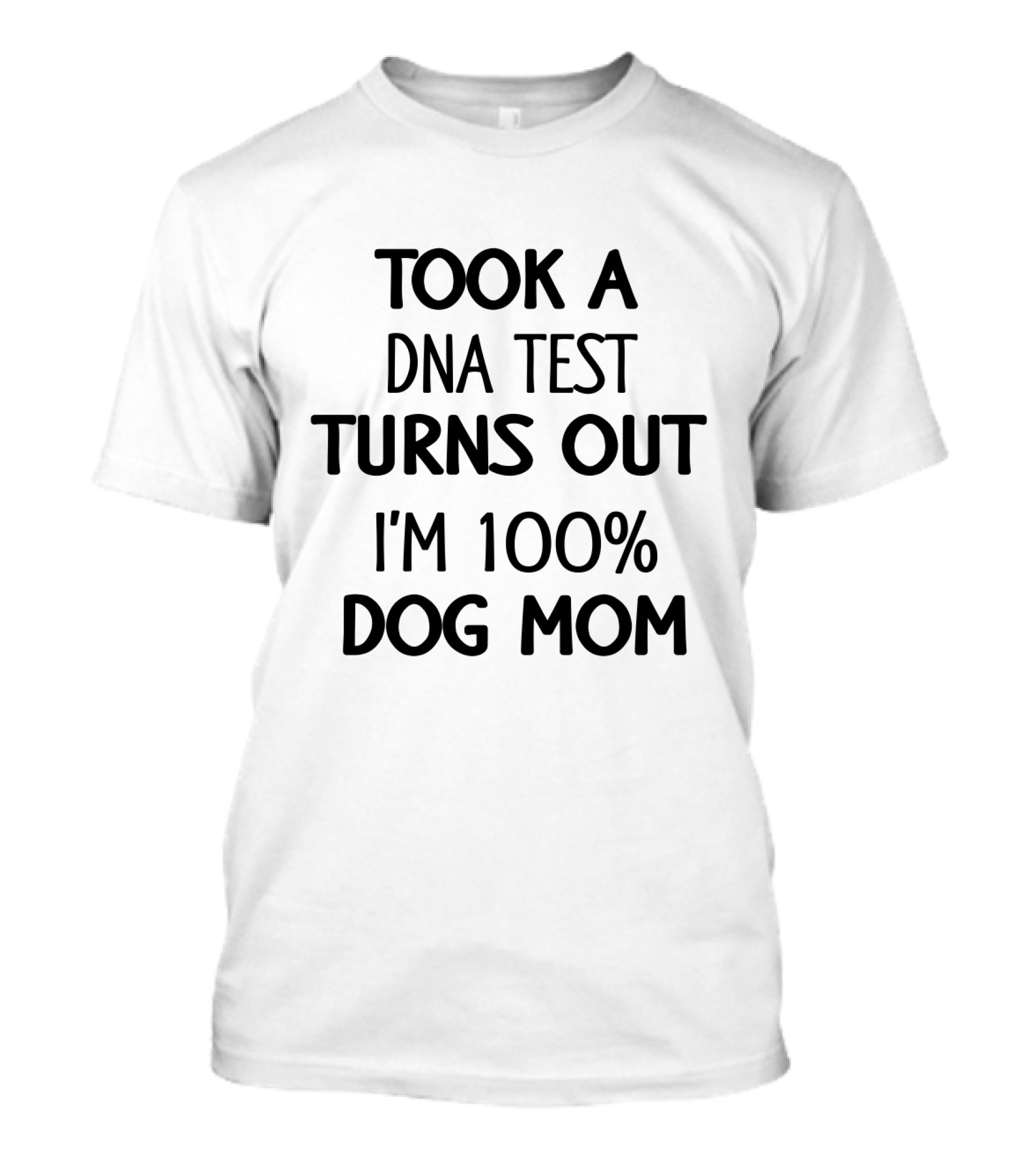 Took A DNA Test Turns Out I'm 100% Dog Mom T-Shirt