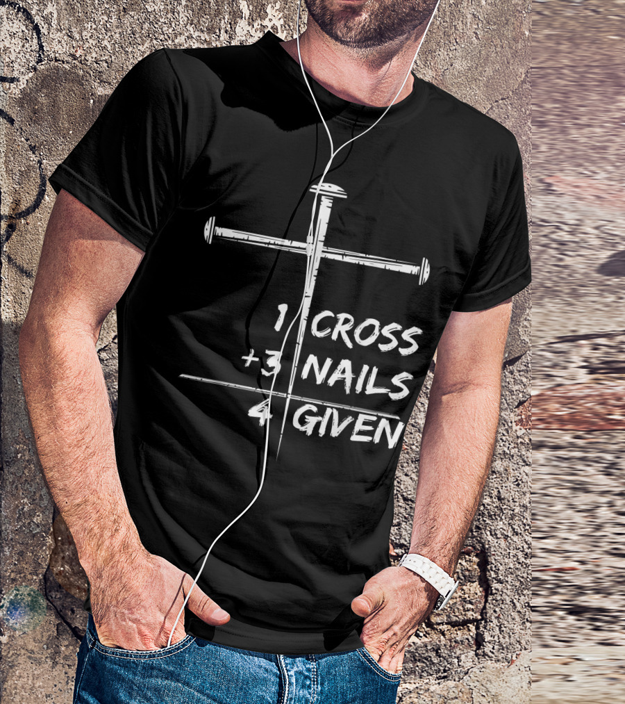1 Cross 3 Nails 4 Given Christian Happy Easter T-Shirt