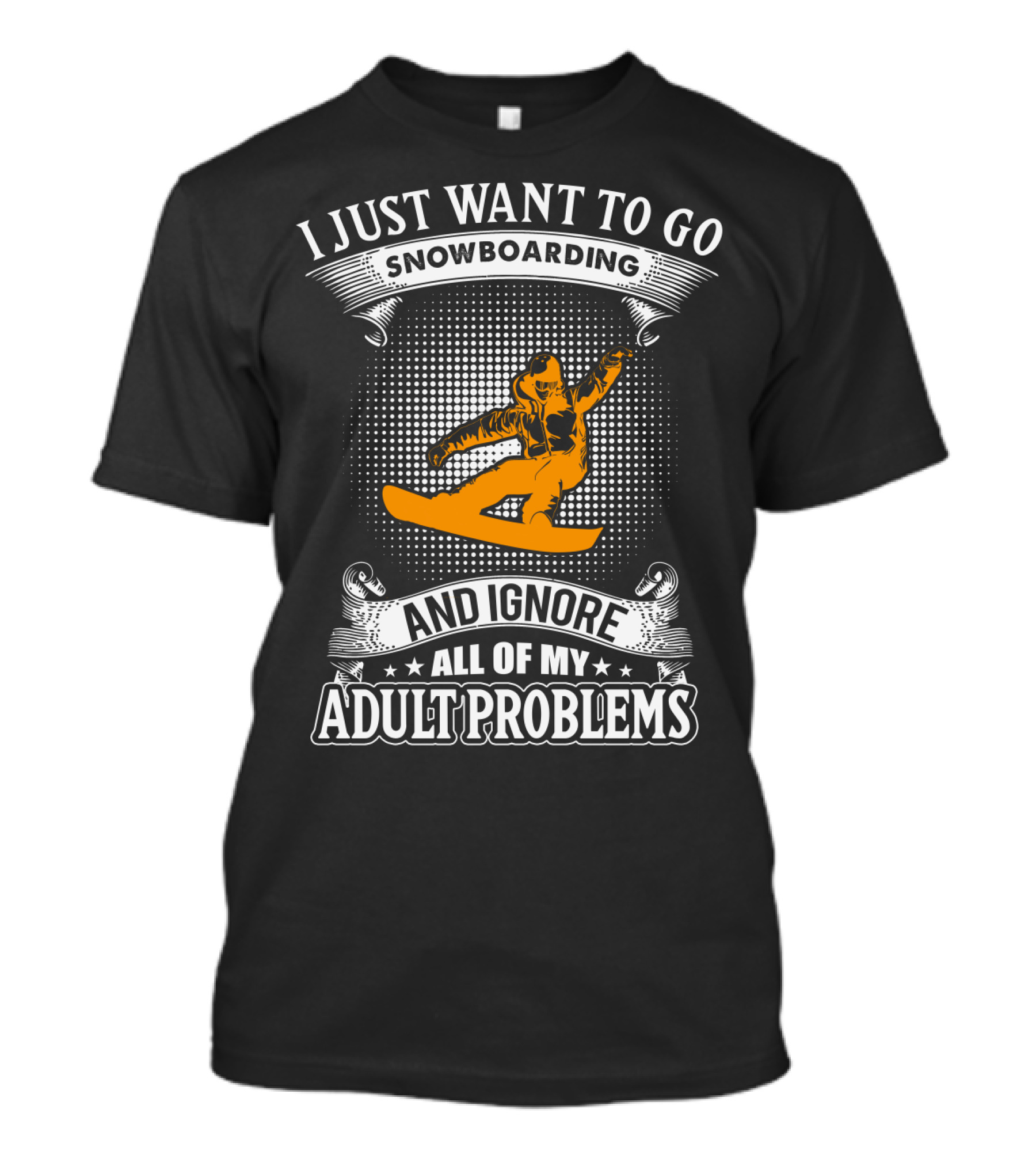I Just Want To Go Snowboarding And Ignore All Of My Adult Problems T-Shirt