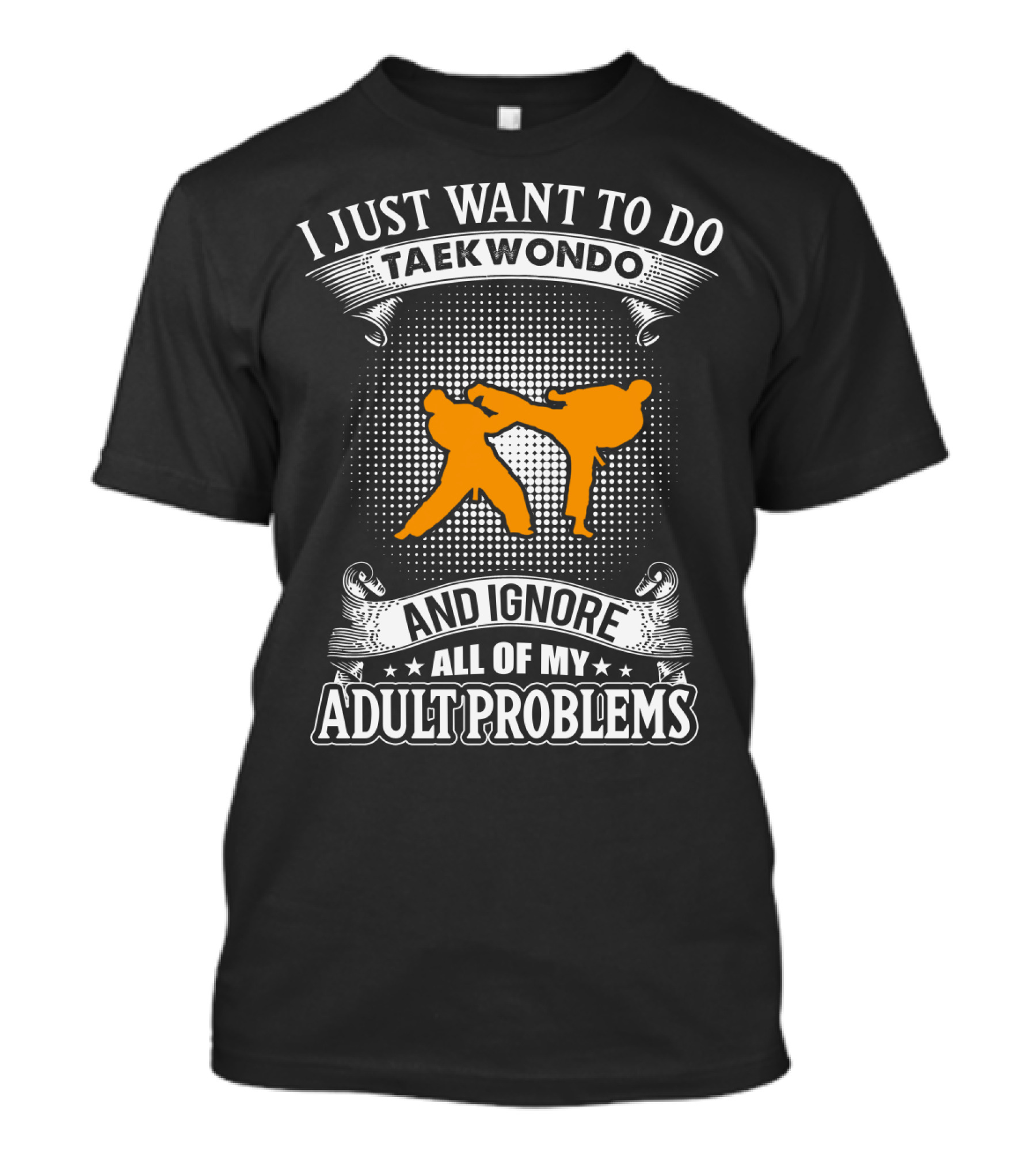 I Just Want To Do Taekwondo And Ignore All Of My Adult Problems T-Shirt