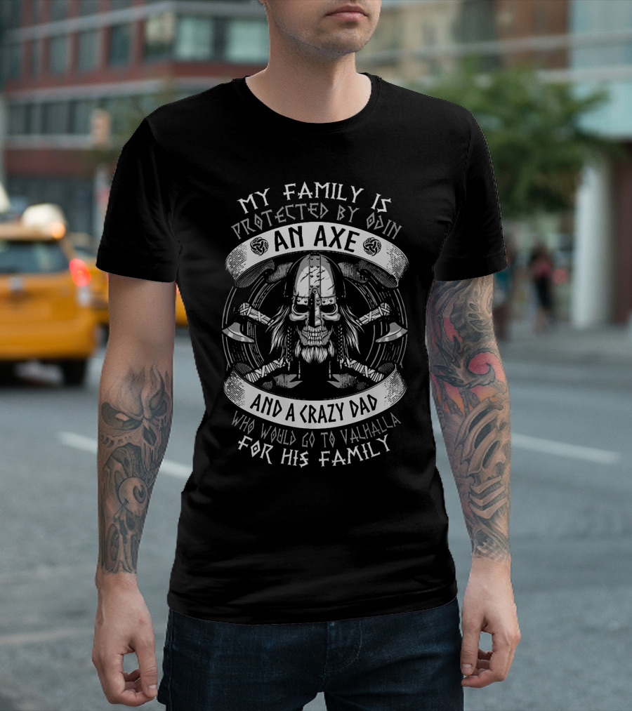 My Family Is Protected by Odin An Axe and a Crazy Dad Who Would Go to Valhalla for His Family T-Shirt