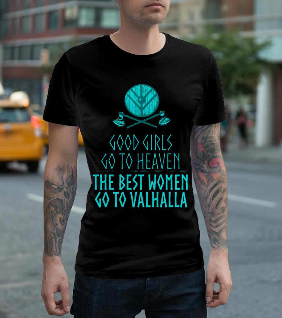GOOD GIRLS GO TO HEAVEN THE BEST WOMEN GO TO VALHALLA T-Shirt