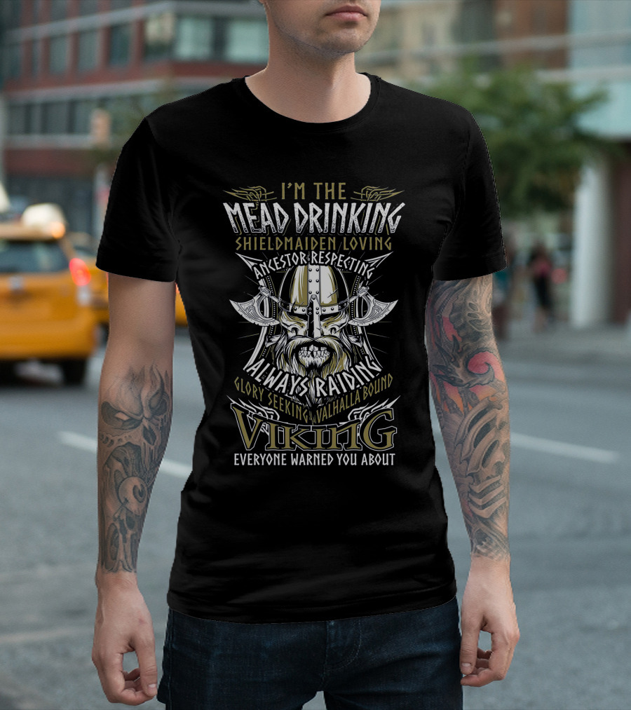 I'M THE MEAD DRINKING SHIELDMAIDEN LOVING ANCESTOR RESPECTING ALWAYS RAIDING GLORY SEEKING VALHALLA BOUND VIKING EVERYONE WARNED YOU ABOUT T-Shirt