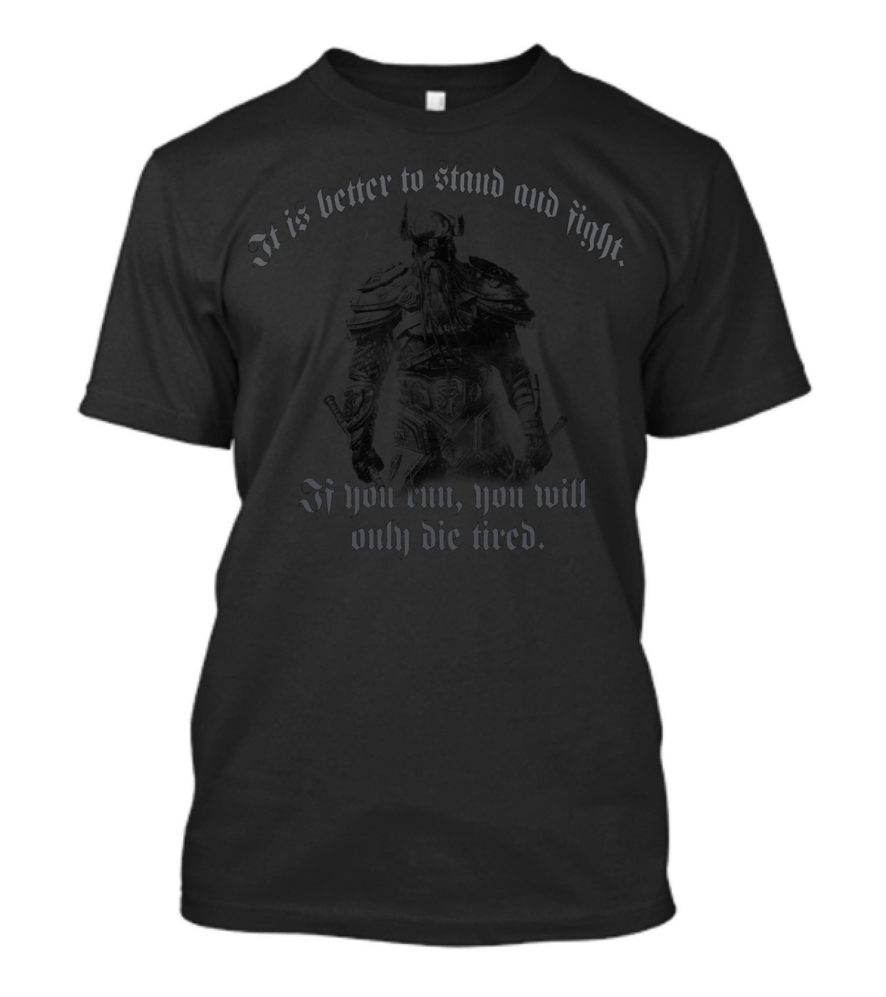 It Is Better To Stand And Fight Viking Warrior If You Run You Will Only Die Tired T-Shirt