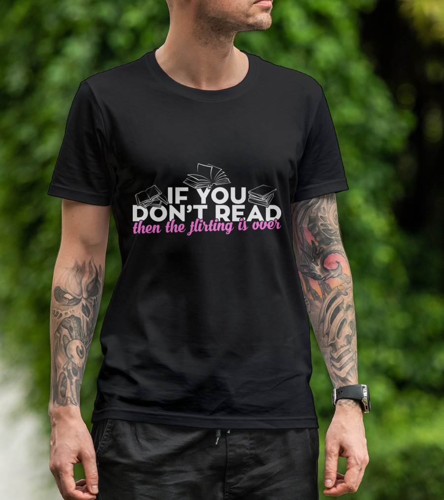 IF YOU DON'T READ THEN THE FLIRTING IS OVER T-Shirt