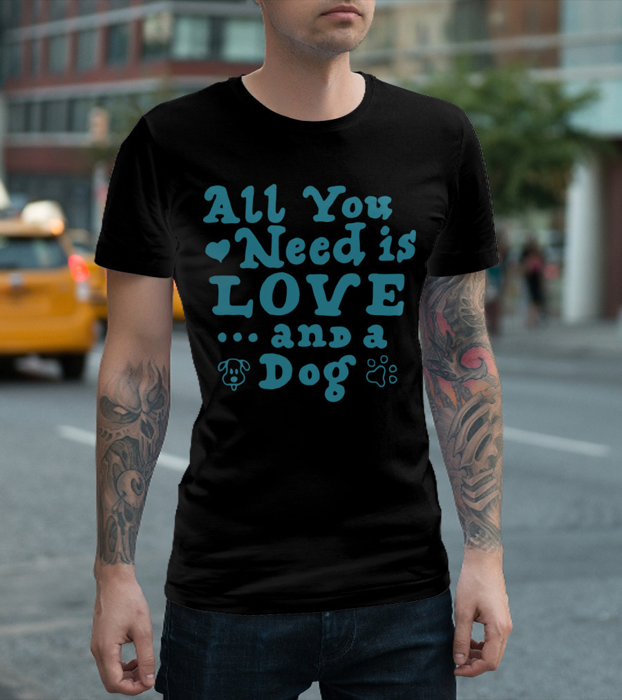 All You Need Is Love and a Dog with Heart and Paw Prints T-Shirt