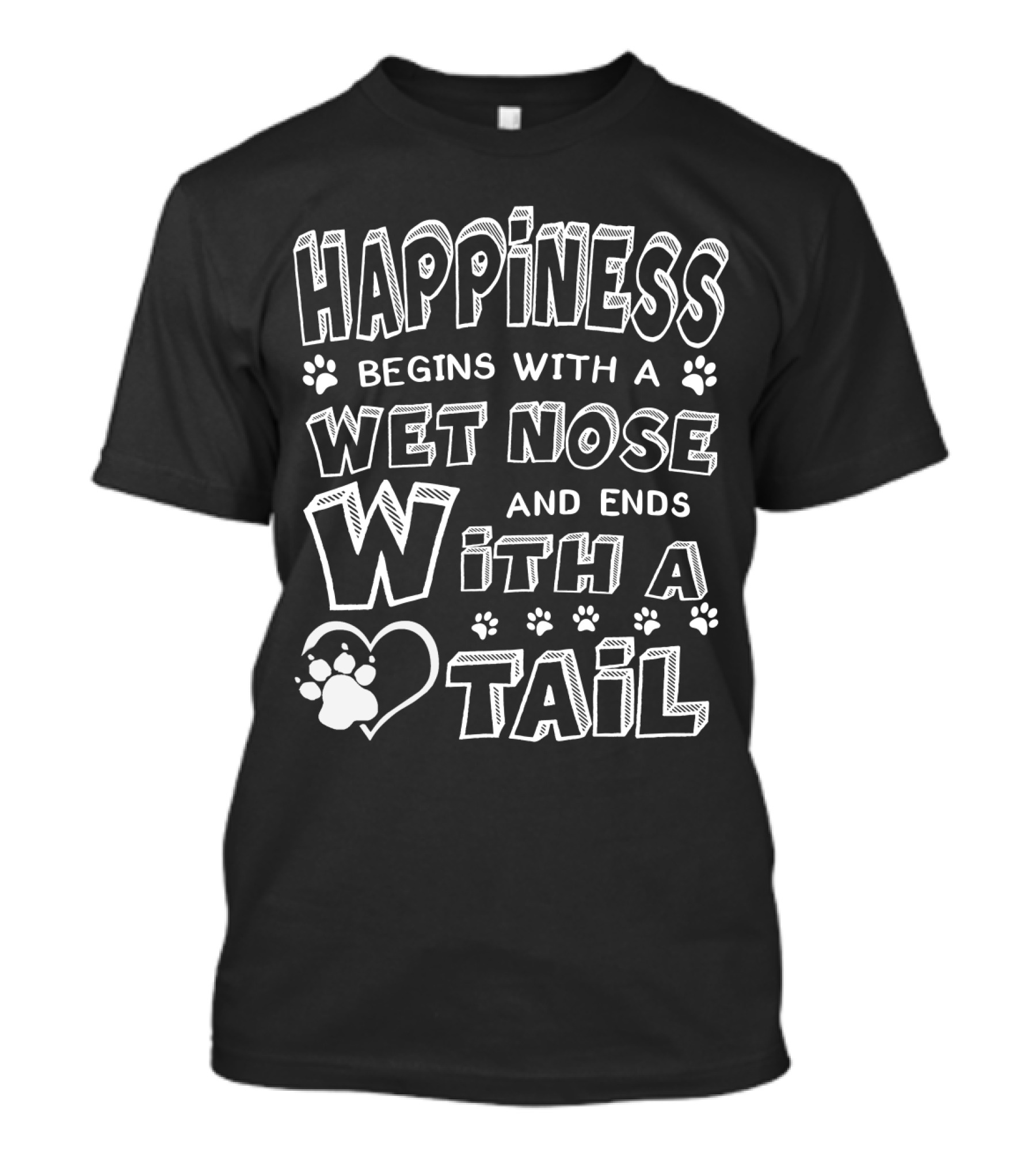 Happiness Begins With A Wet Nose And Ends With A Tail T-Shirt