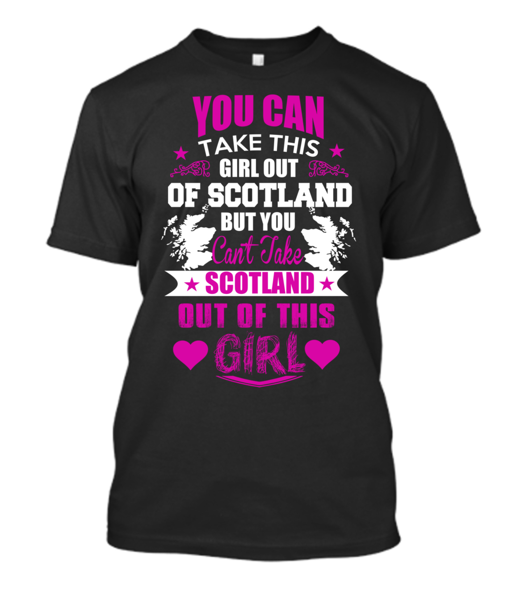 YOU CAN TAKE THIS GIRL OUT OF SCOTLAND BUT YOU CAN'T TAKE SCOTLAND OUT OF THIS GIRL T-Shirt