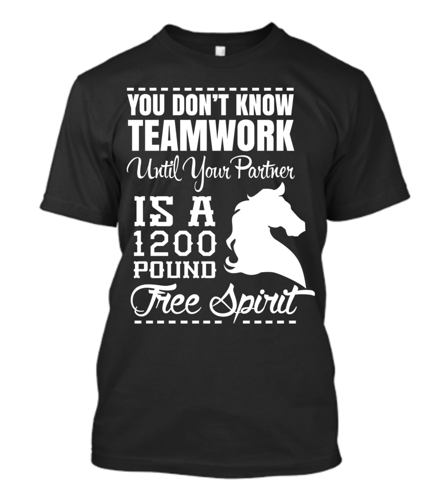 You Don't Know Teamwork Until Your Partner Is A 1200 Pound Free Spirit Horse T-Shirt