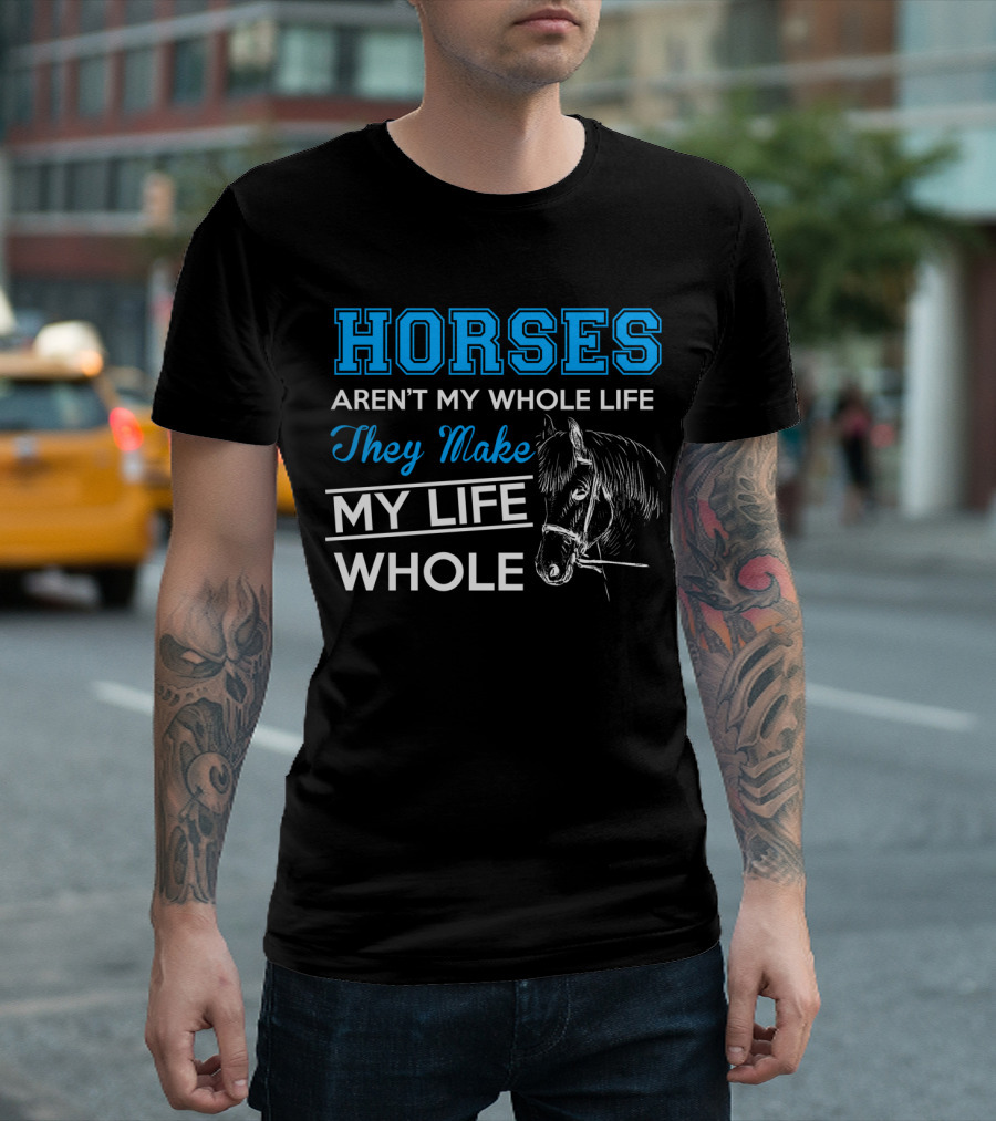 HORSES Aren't My Whole Life They Make My Life Whole 2 Horse Unicon T-Shirt