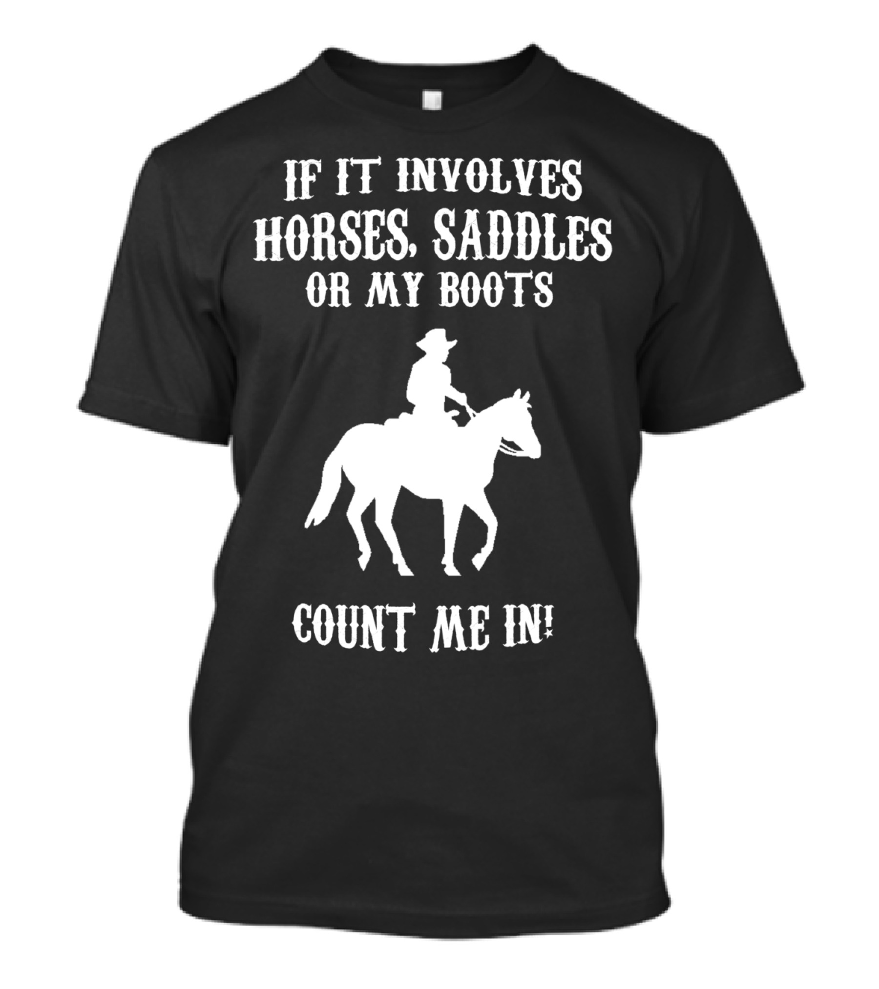 If It Involves Horses Saddles Or My Boots Count Me In T-Shirt