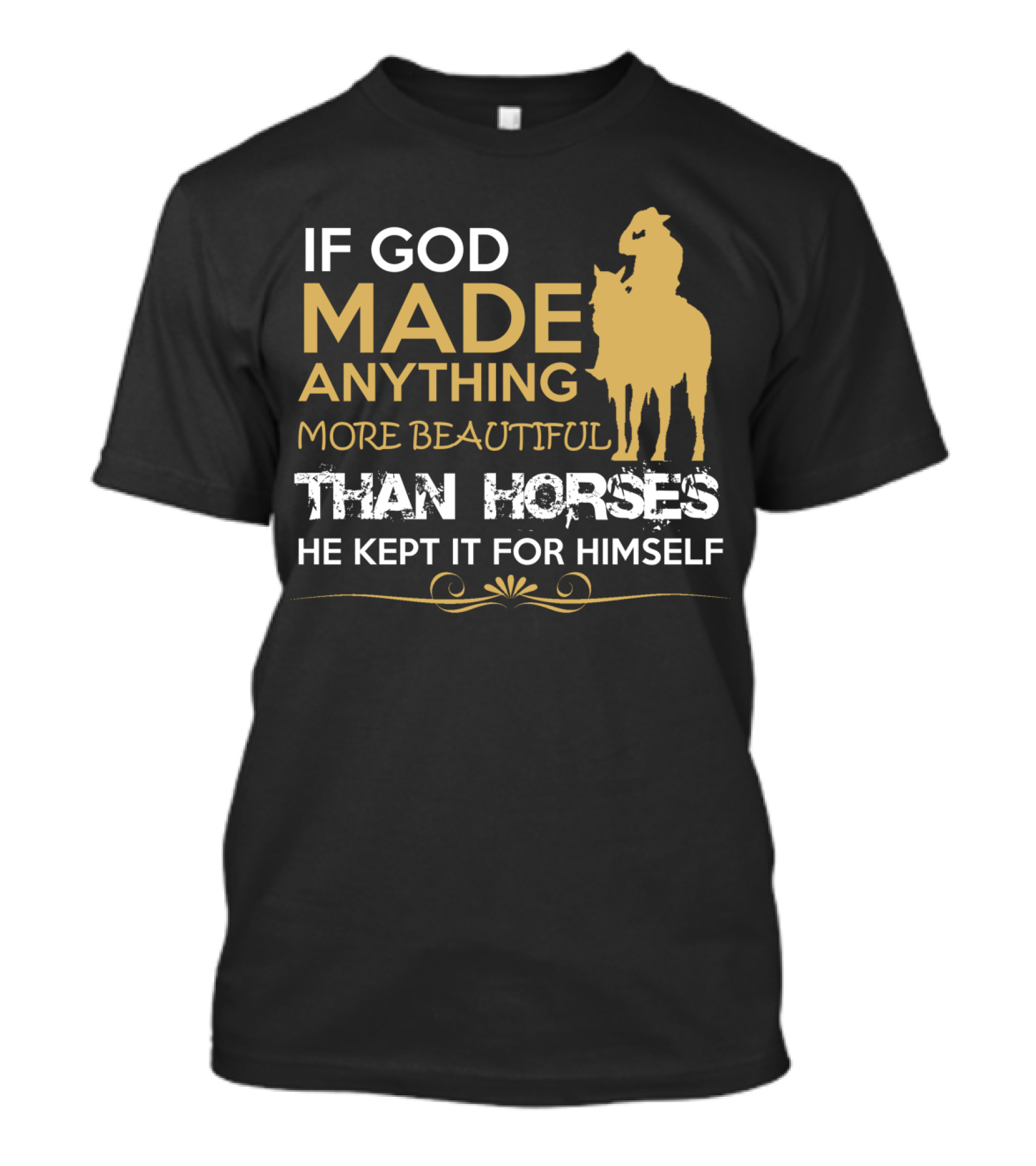 IF GOD MADE ANYTHING MORE BEAUTIFUL THAN HORSES HE KEPT IT FOR HIMSELF T-Shirt