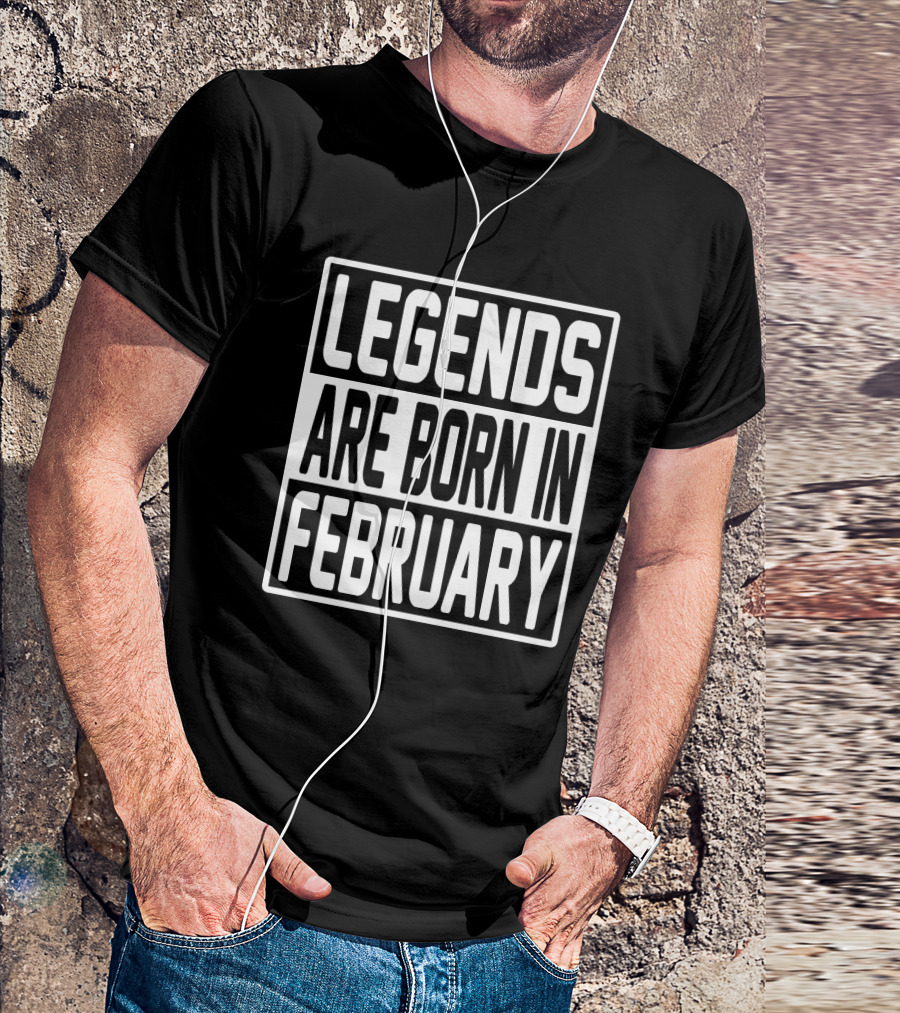 LEGENDS ARE BORN IN FEBRUARY T-Shirt