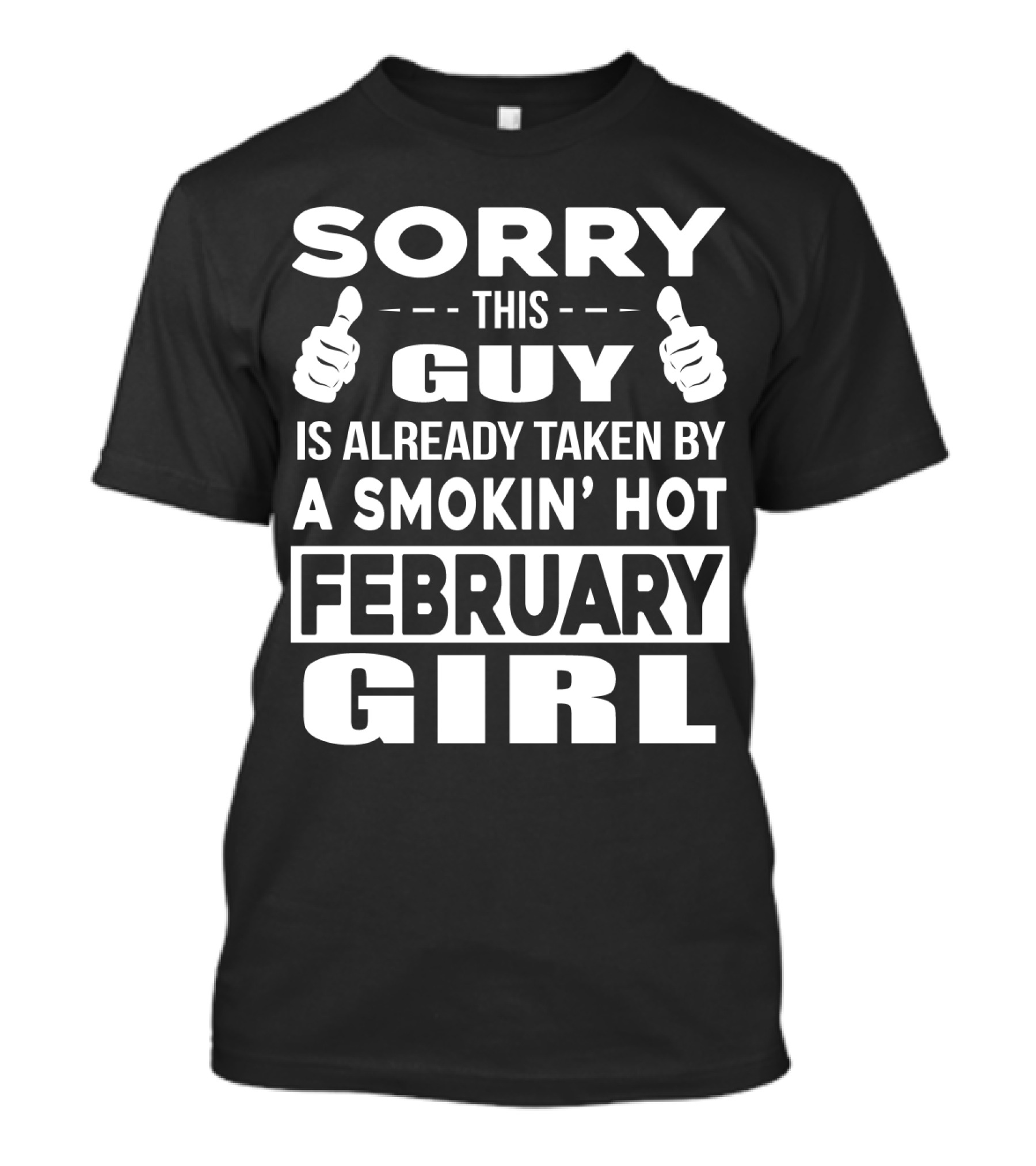 SORRY THIS GUY IS ALREADY TAKEN BY A SMOKIN’ HOT FEBRUARY GIRL T-Shirt