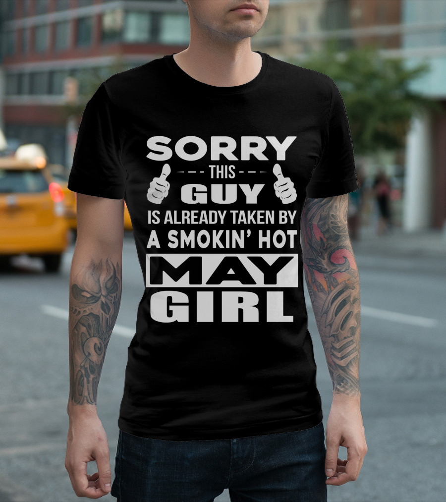 SORRY THIS GUY IS ALREADY TAKEN BY A SMOKIN' HOT MAY GIRL T-Shirt