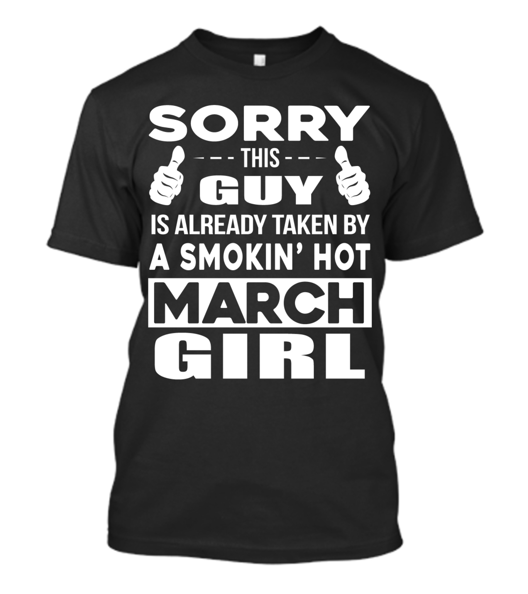 SORRY THIS GUY IS ALREADY TAKEN BY A SMOKIN' HOT MARCH GIRL T-Shirt